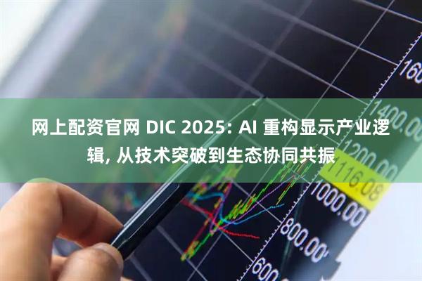 网上配资官网 DIC 2025: AI 重构显示产业逻辑, 从技术突破到生态协同共振